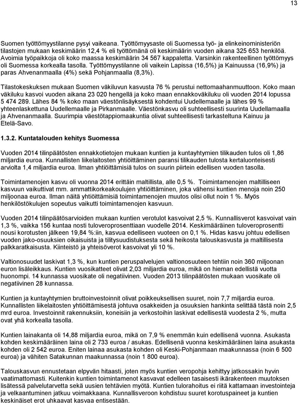 Työttömyystilanne oli vaikein Lapissa (16,5%) ja Kainuussa (16,9%) ja paras Ahvenanmaalla (4%) sekä Pohjanmaalla (8,3%).