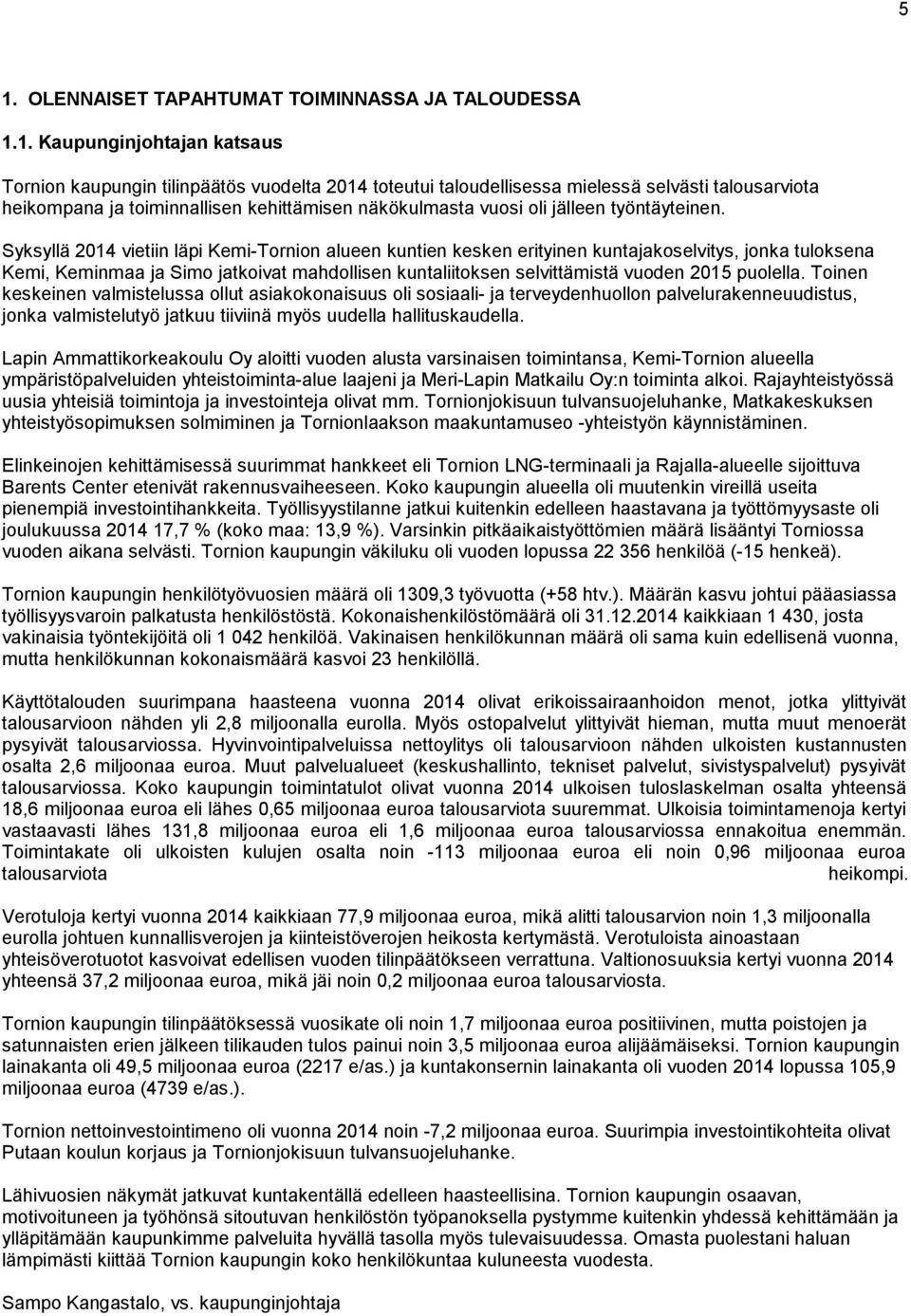 Syksyllä 2014 vietiin läpi Kemi-Tornion alueen kuntien kesken erityinen kuntajakoselvitys, jonka tuloksena Kemi, Keminmaa ja Simo jatkoivat mahdollisen kuntaliitoksen selvittämistä vuoden 2015