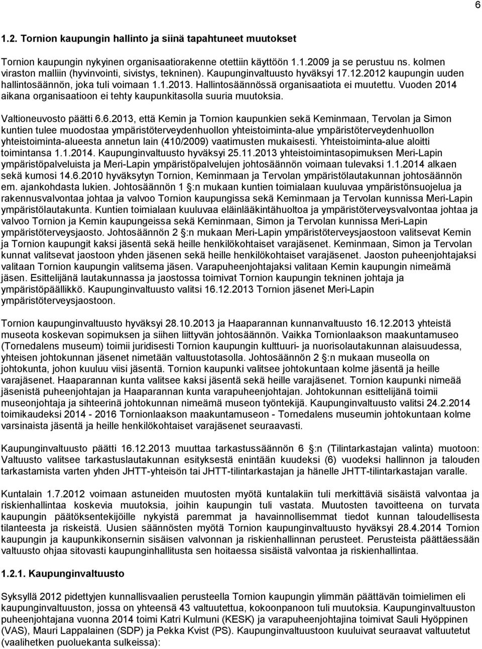 Hallintosäännössä organisaatiota ei muutettu. Vuoden 2014 aikana organisaatioon ei tehty kaupunkitasolla suuria muutoksia. Valtioneuvosto päätti 6.