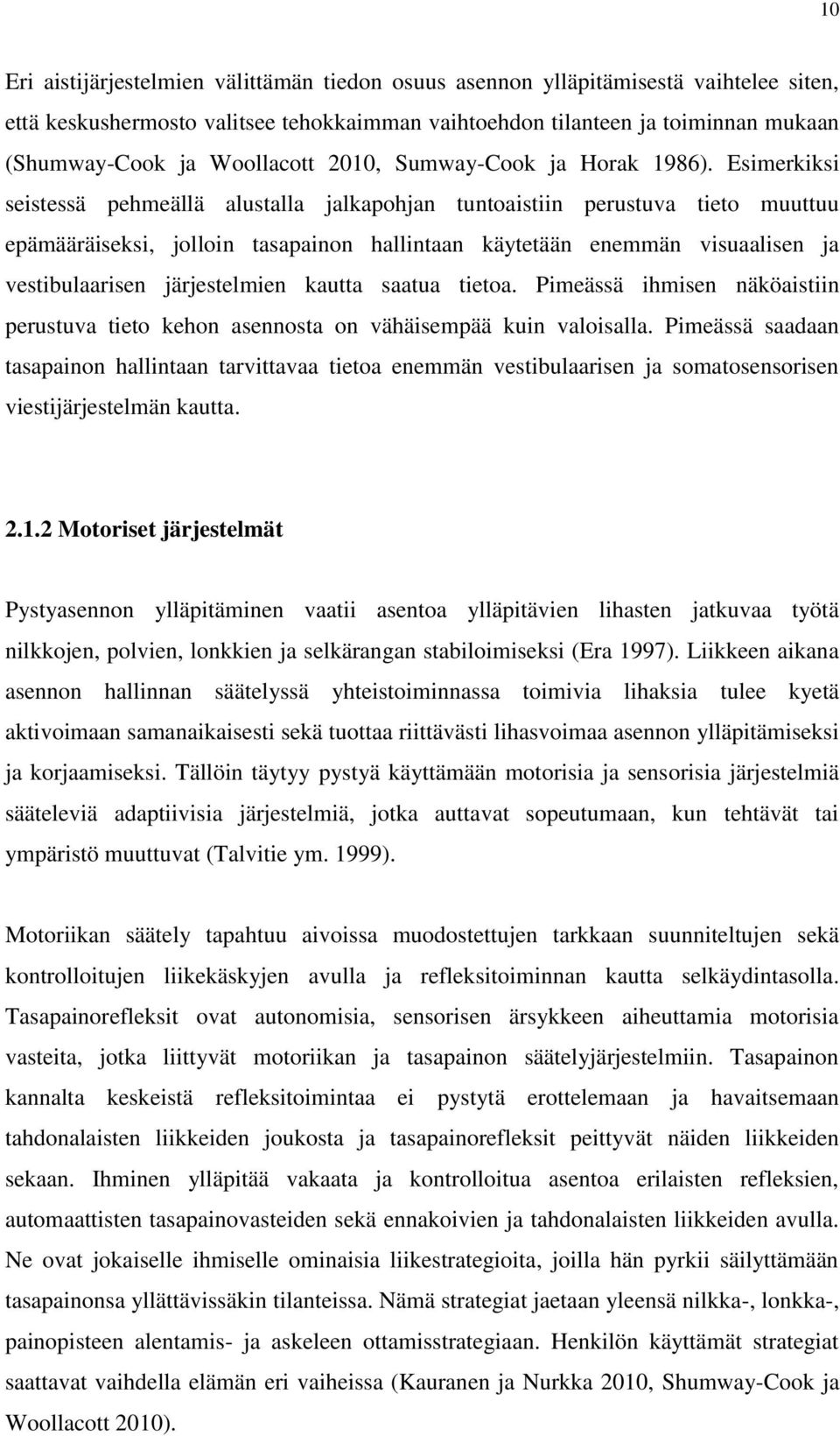 Esimerkiksi seistessä pehmeällä alustalla jalkapohjan tuntoaistiin perustuva tieto muuttuu epämääräiseksi, jolloin tasapainon hallintaan käytetään enemmän visuaalisen ja vestibulaarisen järjestelmien