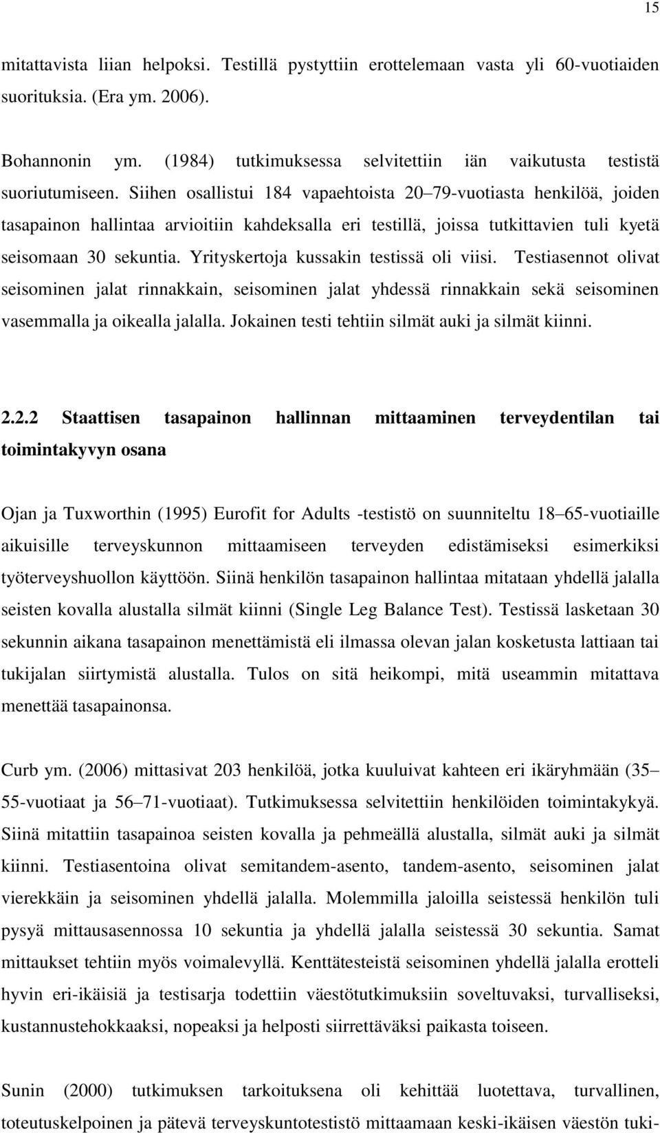 Siihen osallistui 184 vapaehtoista 20 79-vuotiasta henkilöä, joiden tasapainon hallintaa arvioitiin kahdeksalla eri testillä, joissa tutkittavien tuli kyetä seisomaan 30 sekuntia.