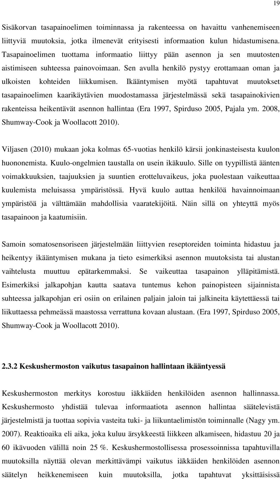 Ikääntymisen myötä tapahtuvat muutokset tasapainoelimen kaarikäytävien muodostamassa järjestelmässä sekä tasapainokivien rakenteissa heikentävät asennon hallintaa (Era 1997, Spirduso 2005, Pajala ym.