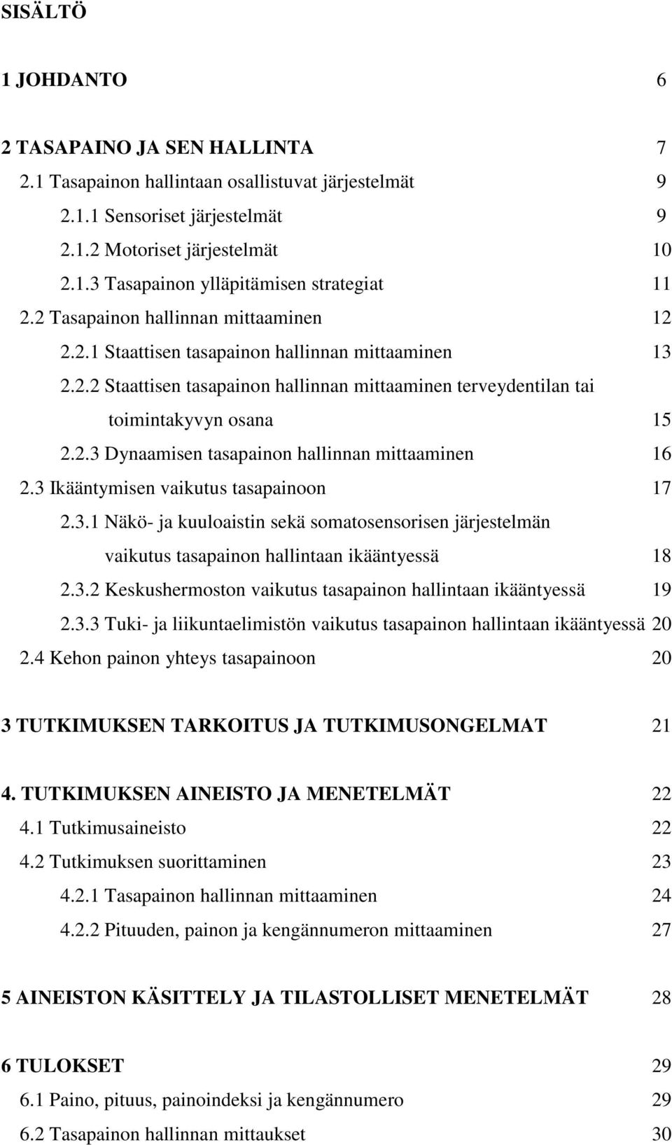 3 Ikääntymisen vaikutus tasapainoon 17 2.3.1 Näkö- ja kuuloaistin sekä somatosensorisen järjestelmän vaikutus tasapainon hallintaan ikääntyessä 18 2.3.2 Keskushermoston vaikutus tasapainon hallintaan ikääntyessä 19 2.