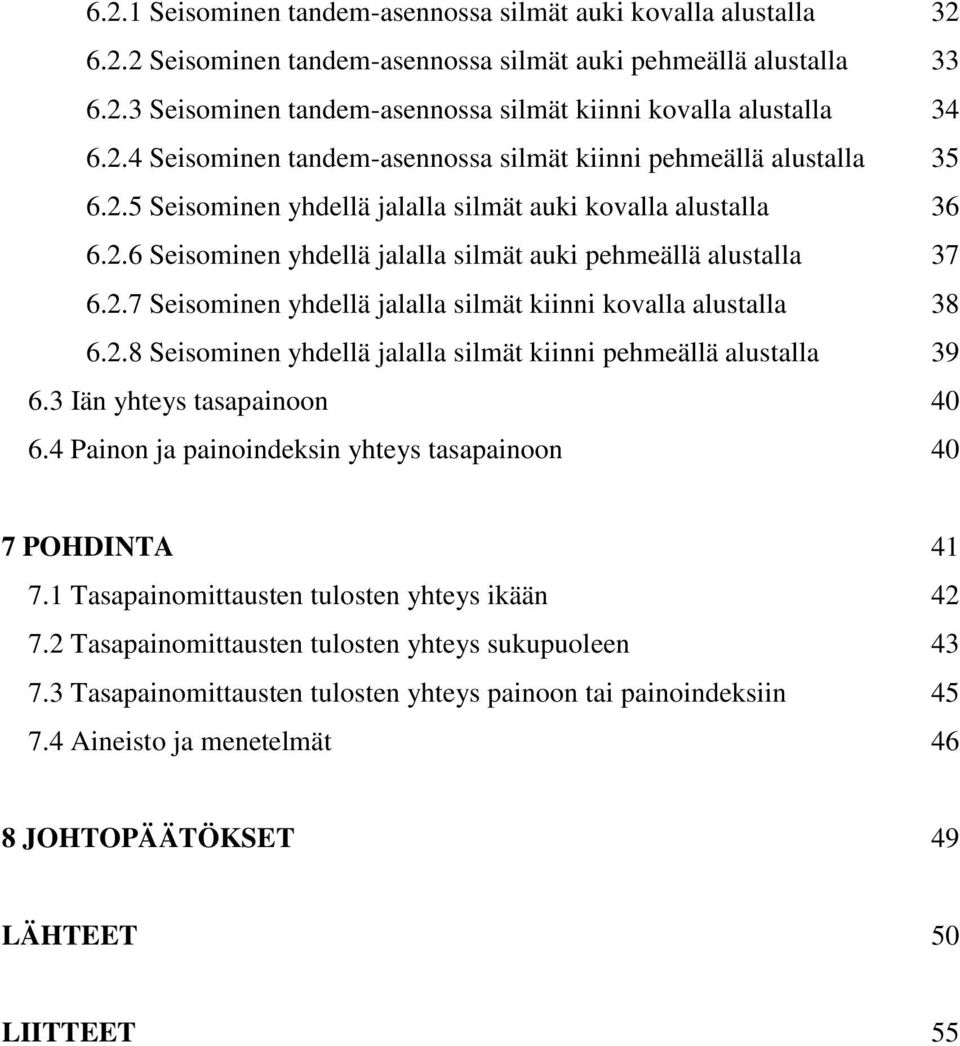 2.7 Seisominen yhdellä jalalla silmät kiinni kovalla alustalla 38 6.2.8 Seisominen yhdellä jalalla silmät kiinni pehmeällä alustalla 39 6.3 Iän yhteys tasapainoon 40 6.