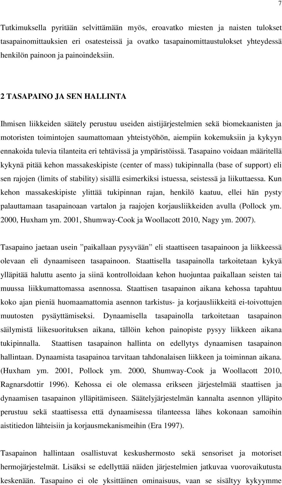 2 TASAPAINO JA SEN HALLINTA Ihmisen liikkeiden säätely perustuu useiden aistijärjestelmien sekä biomekaanisten ja motoristen toimintojen saumattomaan yhteistyöhön, aiempiin kokemuksiin ja kykyyn