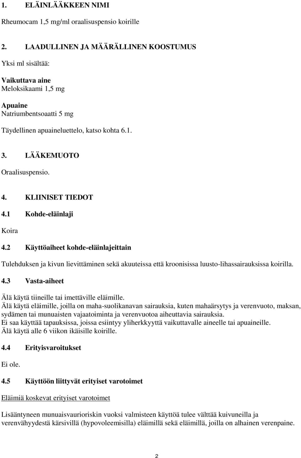 4. KLIINISET TIEDOT 4.1 Kohde-eläinlaji Koira 4.2 Käyttöaiheet kohde-eläinlajeittain Tulehduksen ja kivun lievittäminen sekä akuuteissa että kroonisissa luusto-lihassairauksissa koirilla. 4.3 Vasta-aiheet Älä käytä tiineille tai imettäville eläimille.