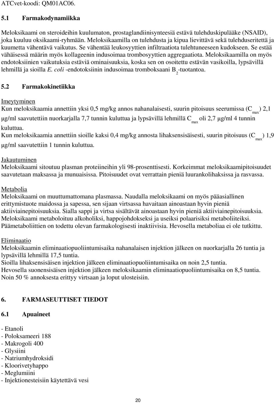 Se estää vähäisessä määrin myös kollageenin indusoimaa trombosyyttien aggregaatiota.