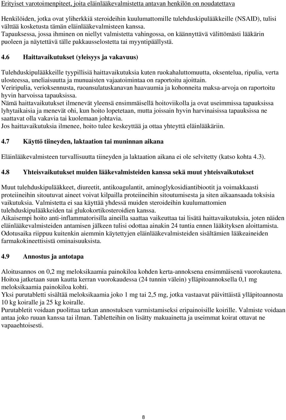 Tapauksessa, jossa ihminen on niellyt valmistetta vahingossa, on käännyttävä välittömästi lääkärin puoleen ja näytettävä tälle pakkausselostetta tai myyntipäällystä. 4.