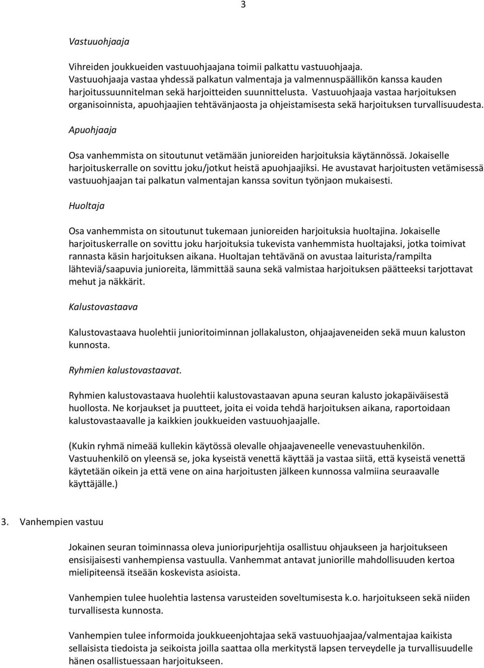 Vastuuohjaaja vastaa harjoituksen organisoinnista, apuohjaajien tehtävänjaosta ja ohjeistamisesta sekä harjoituksen turvallisuudesta.