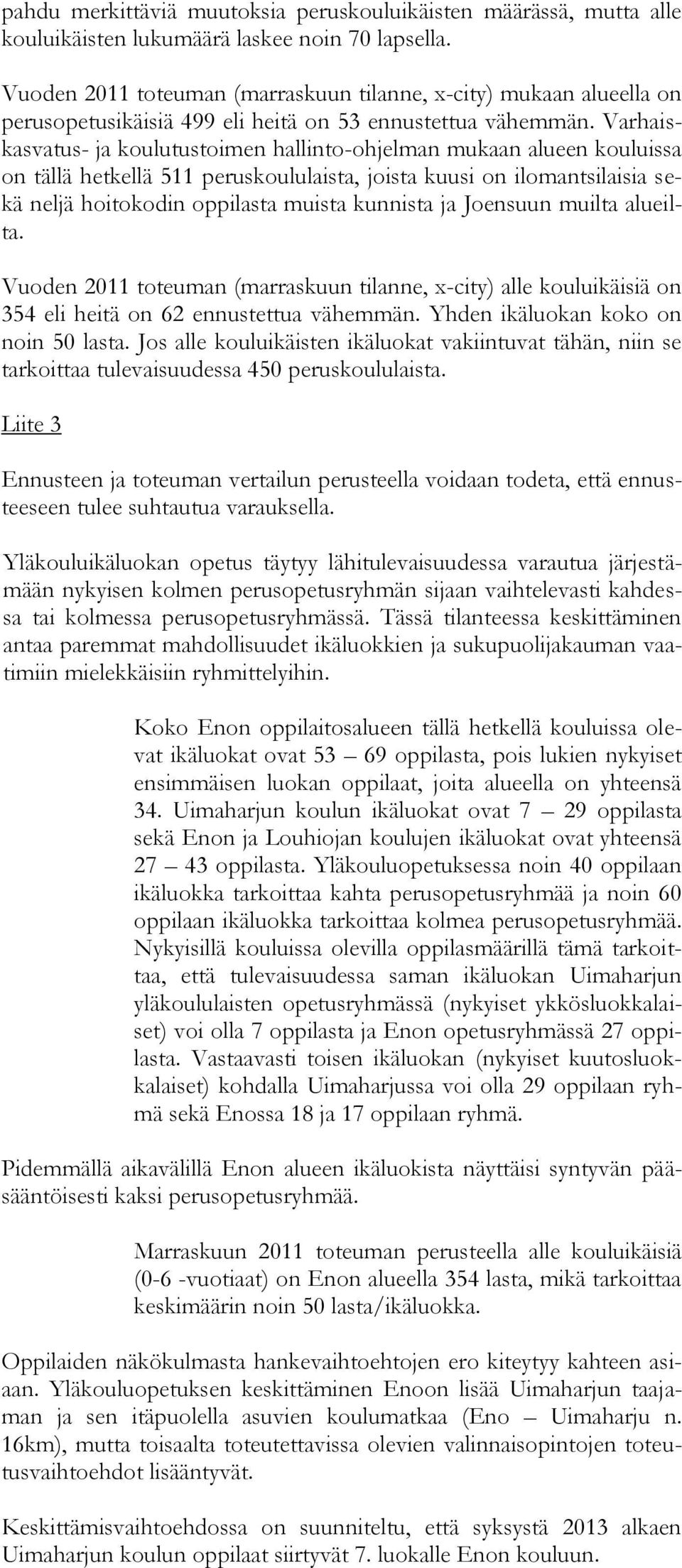 Varhaiskasvatus- ja koulutustoimen hallinto-ohjelman mukaan alueen kouluissa on tällä hetkellä 511 peruskoululaista, joista kuusi on ilomantsilaisia sekä neljä hoitokodin oppilasta muista kunnista ja