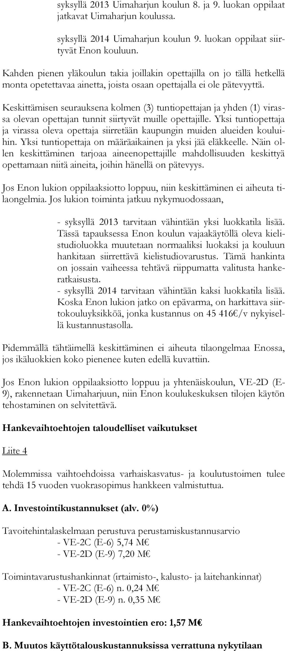 Keskittämisen seurauksena kolmen (3) tuntiopettajan ja yhden (1) virassa olevan opettajan tunnit siirtyvät muille opettajille.