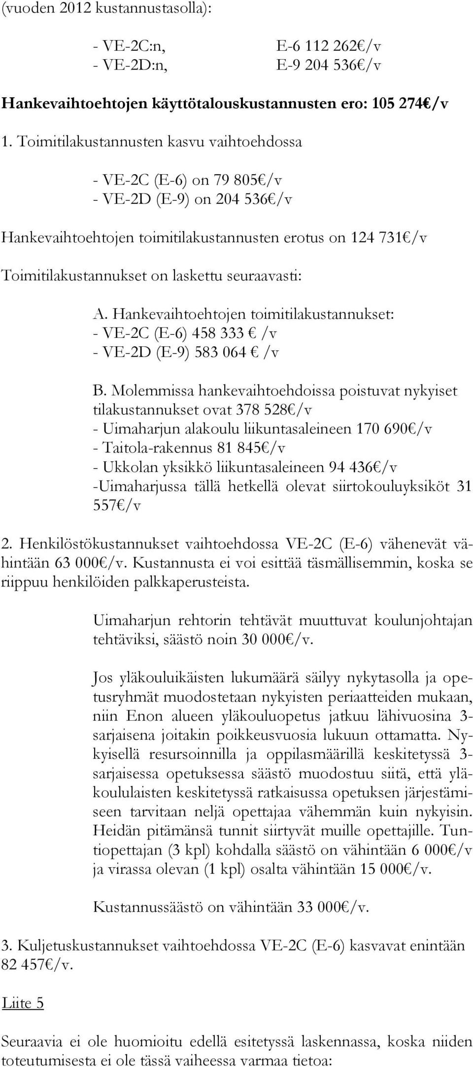 seuraavasti: A. Hankevaihtoehtojen toimitilakustannukset: - VE-2C (E-6) 458 333 /v - VE-2D (E-9) 583 064 /v B.