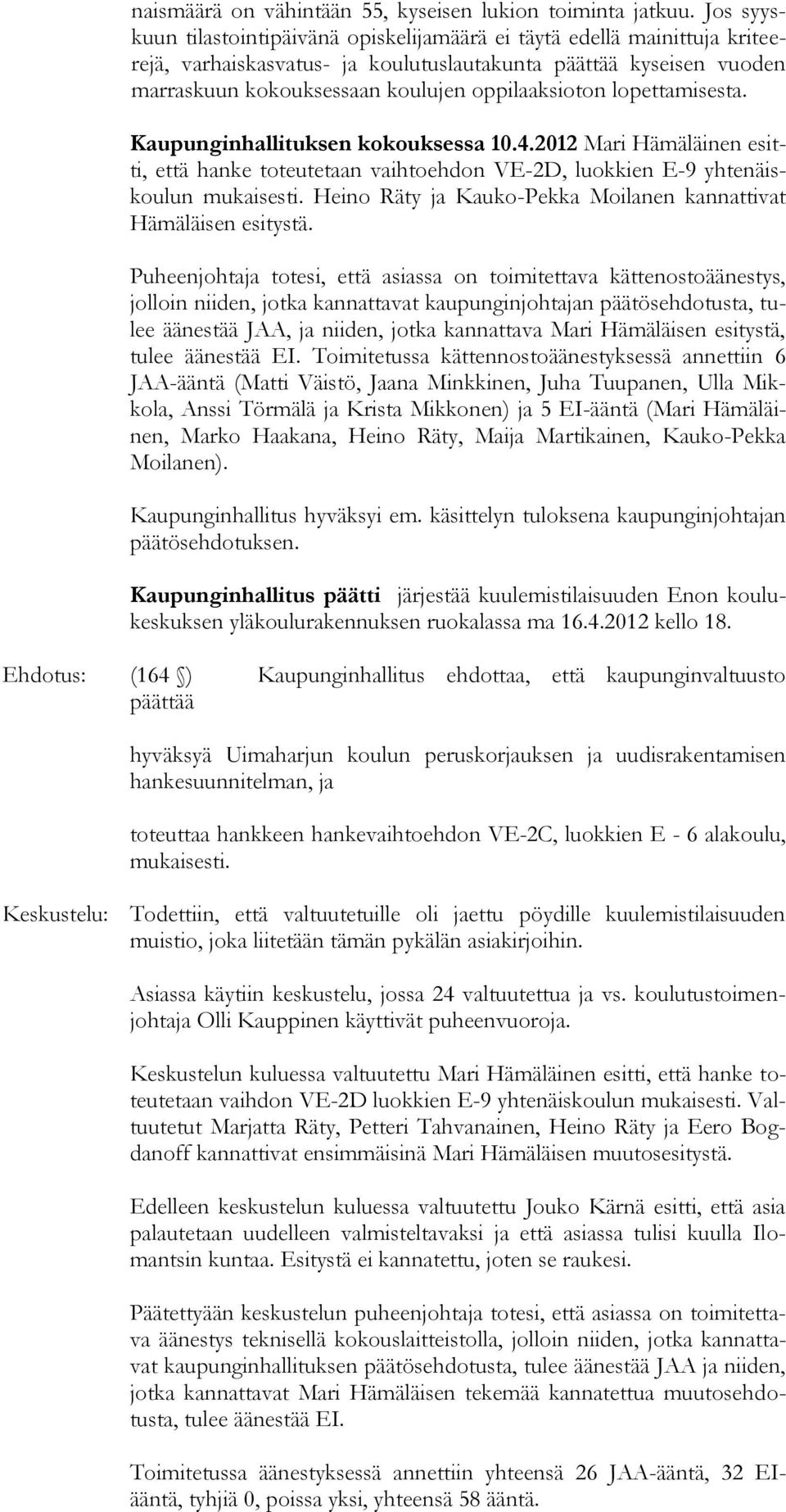 lopettamisesta. Kaupunginhallituksen kokouksessa 10.4.2012 Mari Hämäläinen esitti, että hanke toteutetaan vaihtoehdon VE-2D, luokkien E-9 yhtenäiskoulun mukaisesti.