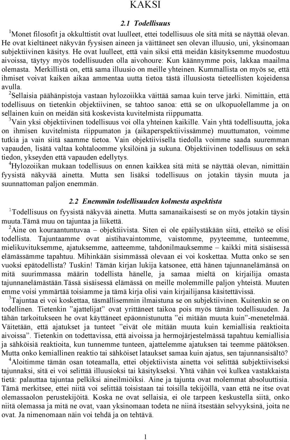 He ovat luulleet, että vain siksi että meidän käsityksemme muodostuu aivoissa, täytyy myös todellisuuden olla aivohoure: Kun käännymme pois, lakkaa maailma olemasta.