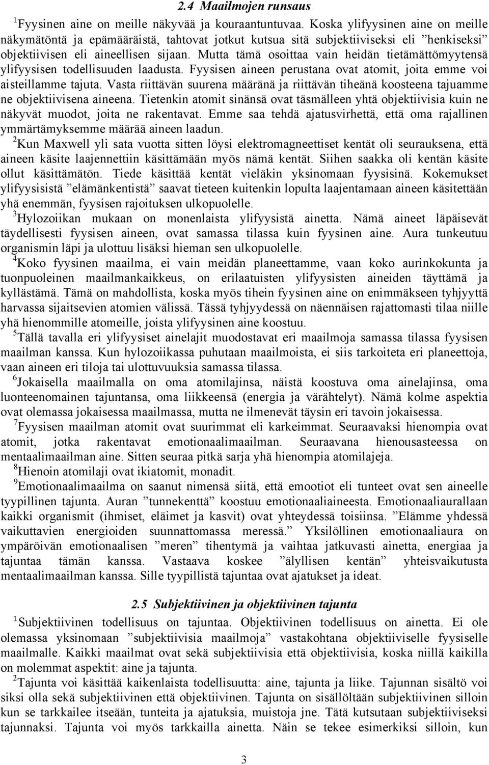 Mutta tämä osoittaa vain heidän tietämättömyytensä ylifyysisen todellisuuden laadusta. Fyysisen aineen perustana ovat atomit, joita emme voi aisteillamme tajuta.