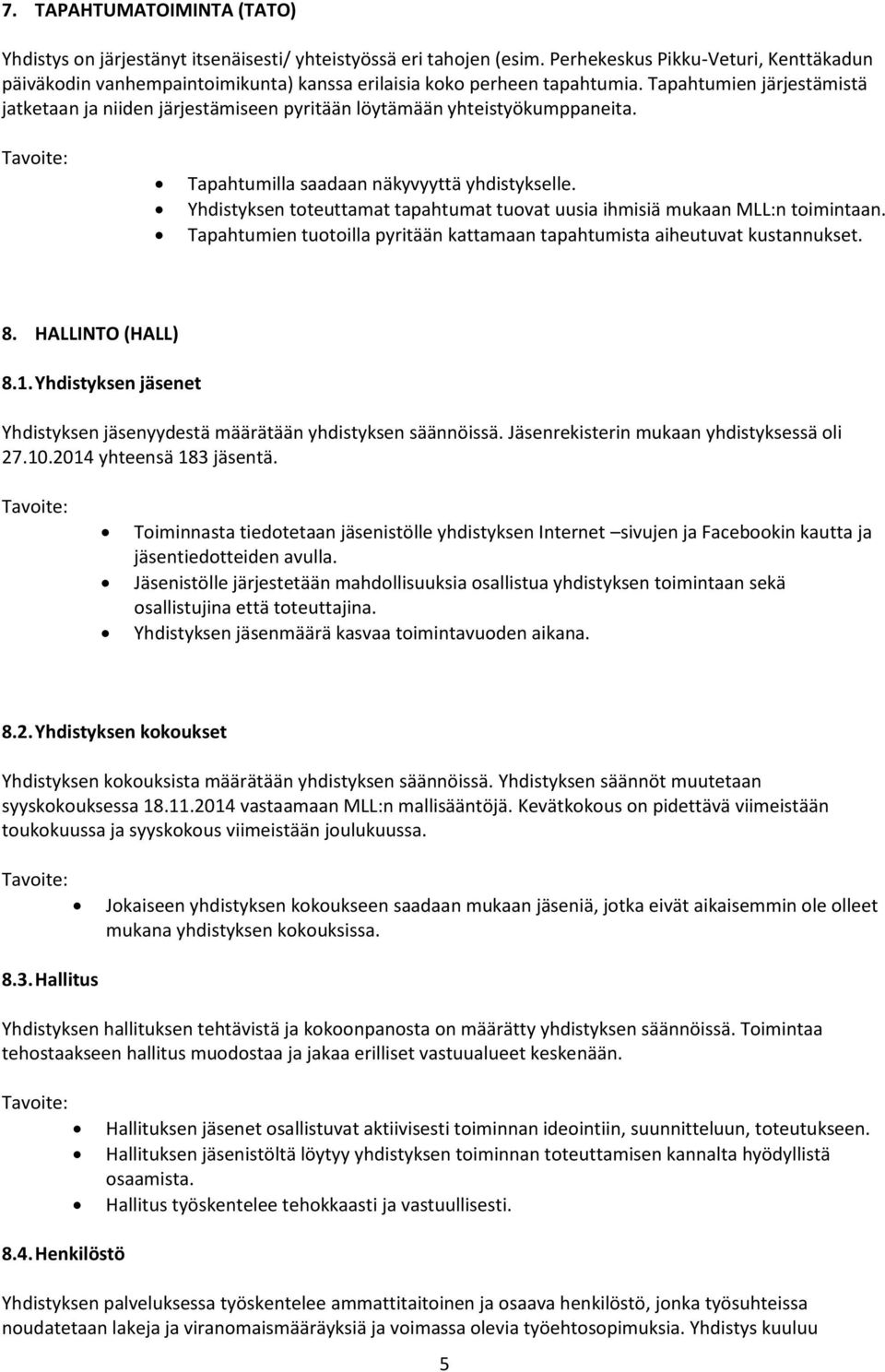 Tapahtumien järjestämistä jatketaan ja niiden järjestämiseen pyritään löytämään yhteistyökumppaneita. Tapahtumilla saadaan näkyvyyttä yhdistykselle.