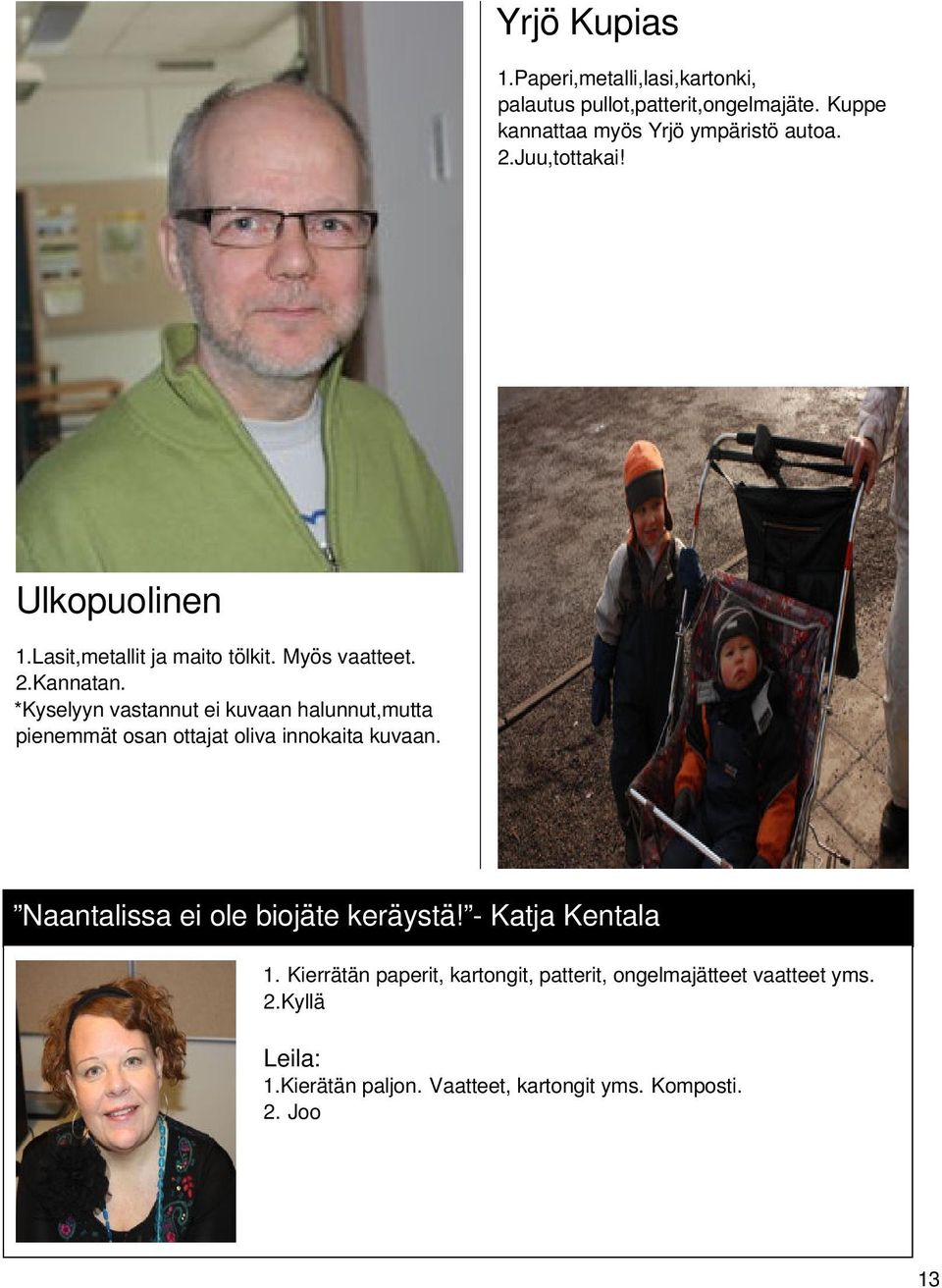 *Kyselyyn vastannut ei kuvaan halunnut,mutta pienemmät osan ottajat oliva innokaita kuvaan. Naantalissa ei ole biojäte keräystä!