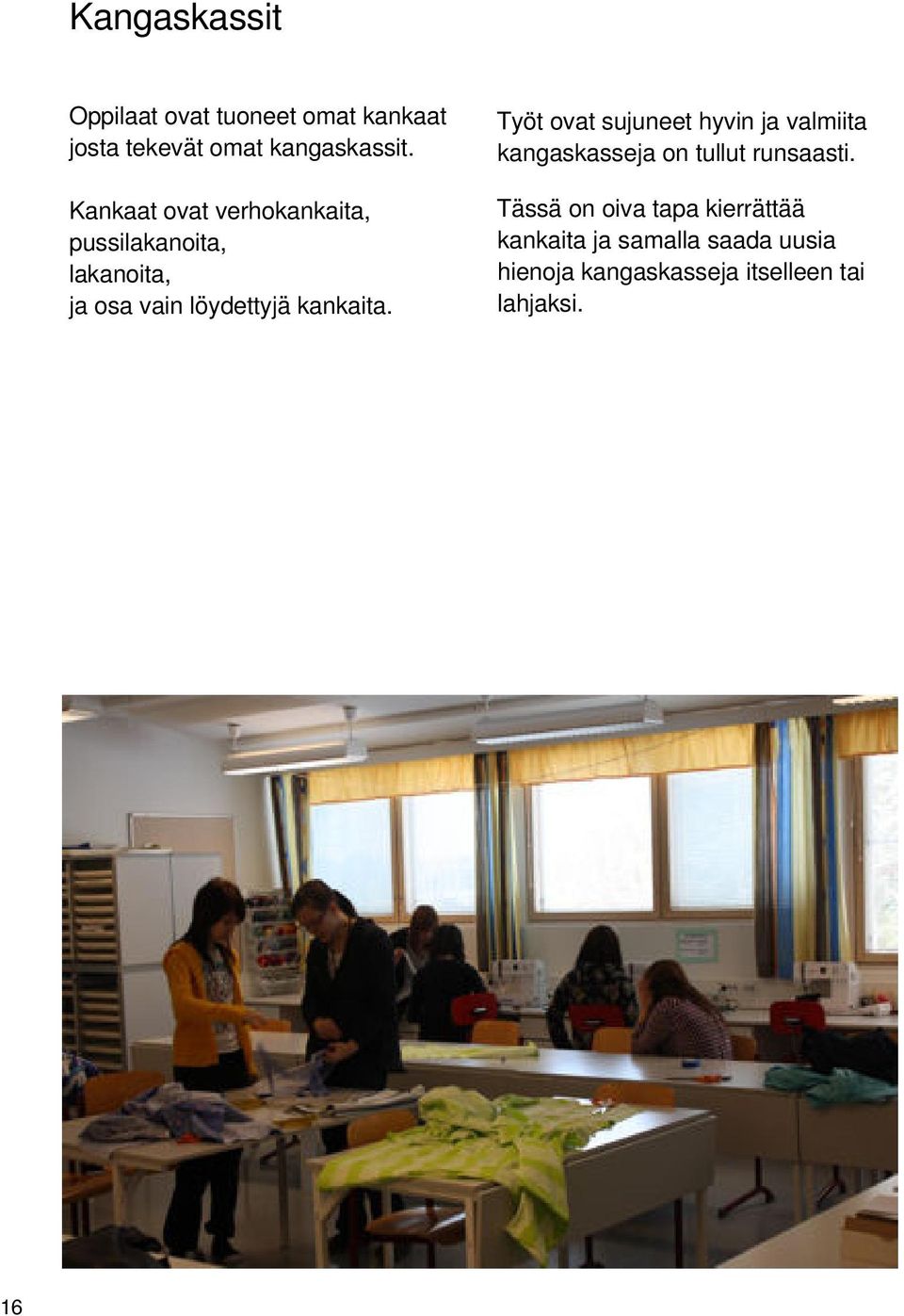 Työt ovat sujuneet hyvin ja valmiita kangaskasseja on tullut runsaasti.