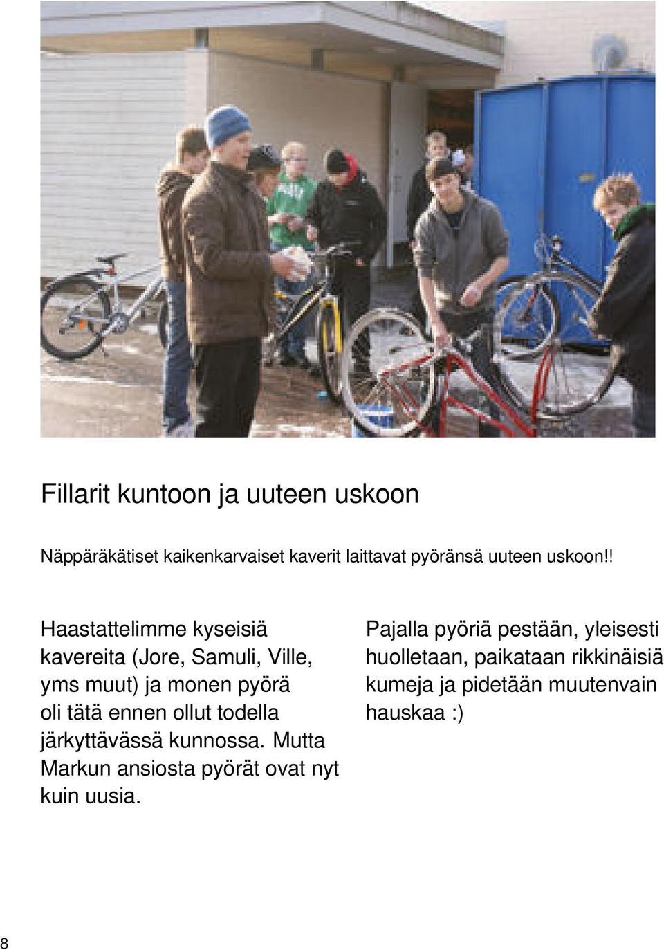 ! Haastattelimme kyseisiä kavereita (Jore, Samuli, Ville, yms muut) ja monen pyörä oli tätä ennen