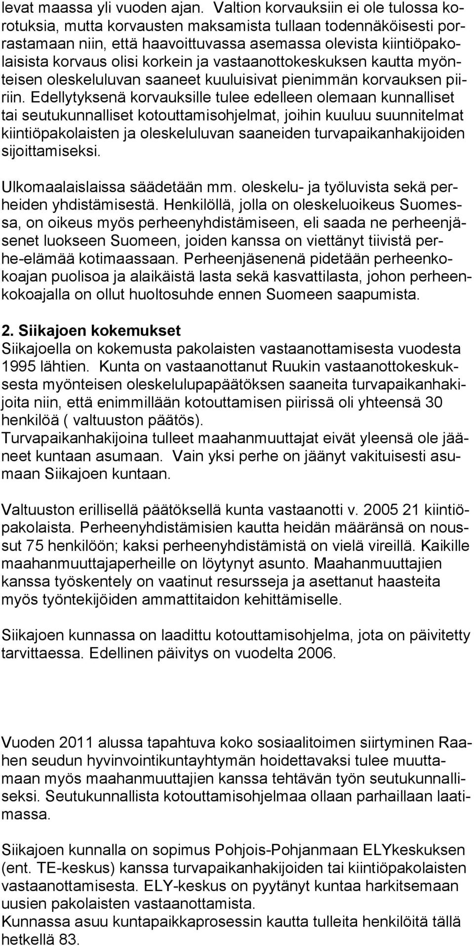 ja vastaanottokeskuksen kautta myönteisen oleskeluluvan saaneet kuuluisivat pienimmän korvauksen piiriin.