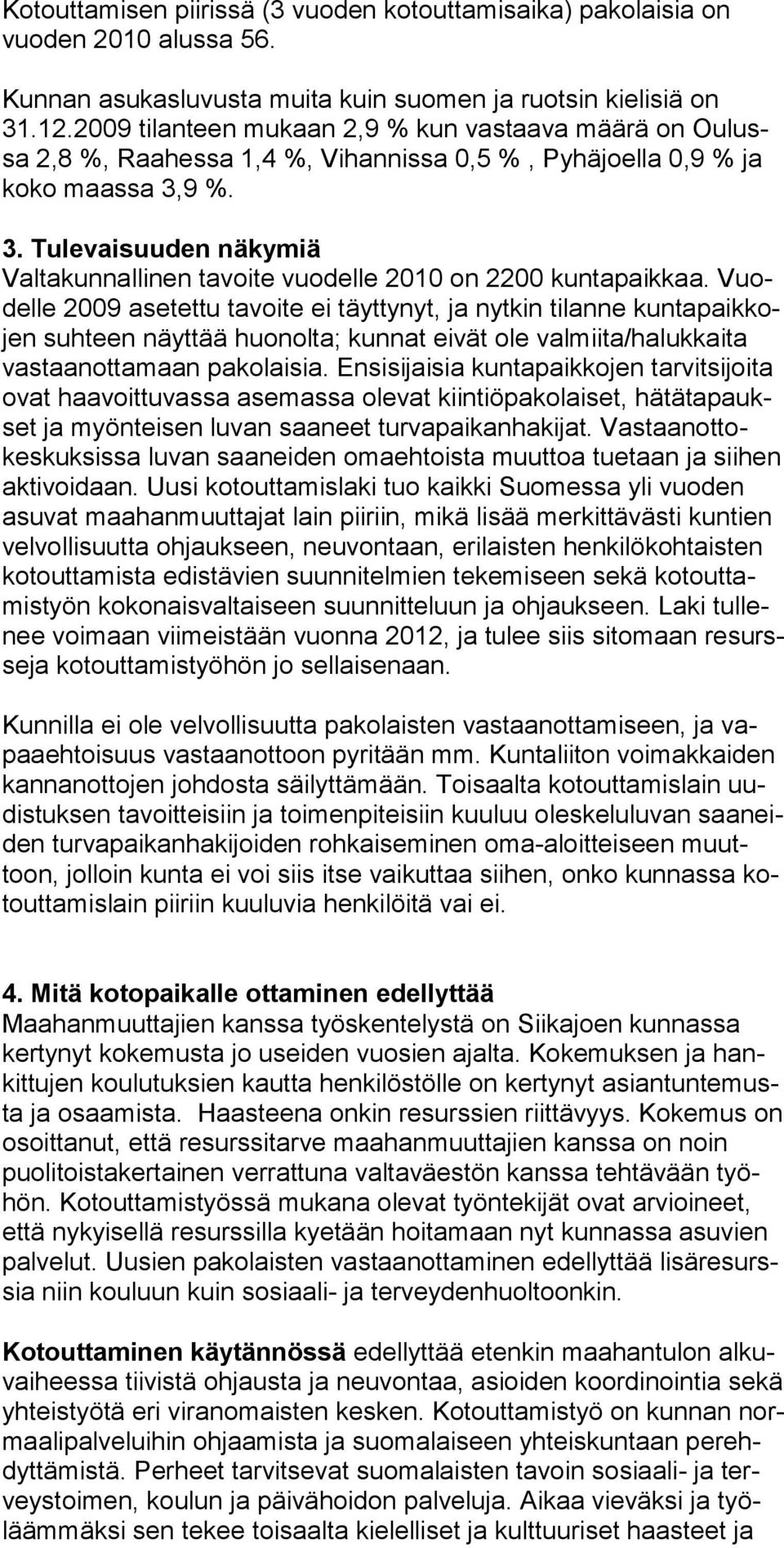 9 %. 3. Tulevaisuuden näkymiä Valtakunnallinen tavoite vuodelle 2010 on 2200 kuntapaikkaa.