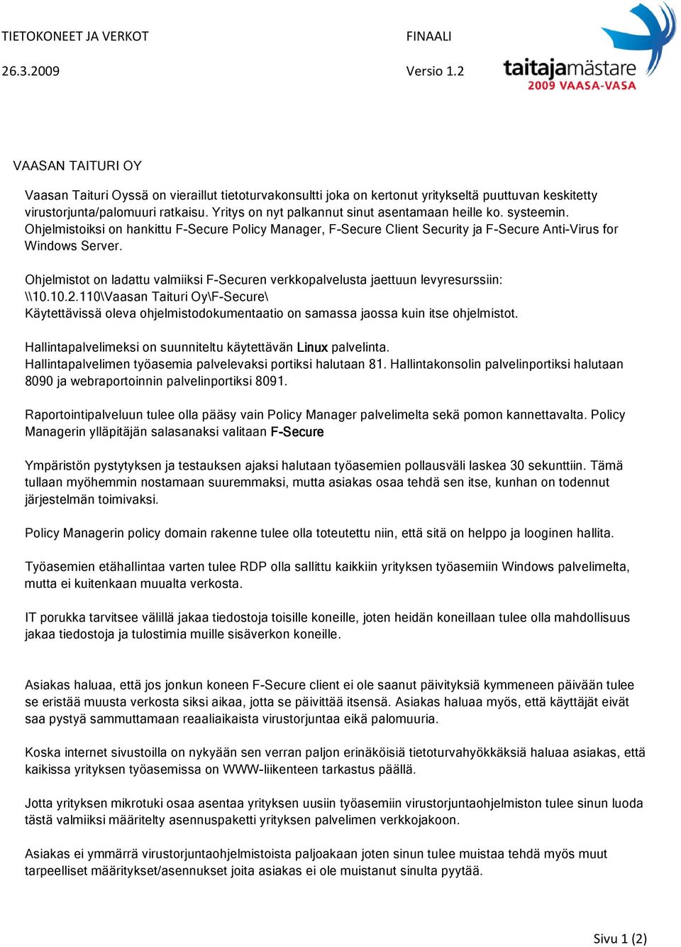 Ohjelmistot on ladattu valmiiksi F-Securen verkkopalvelusta jaettuun levyresurssiin: \\10.10.2.