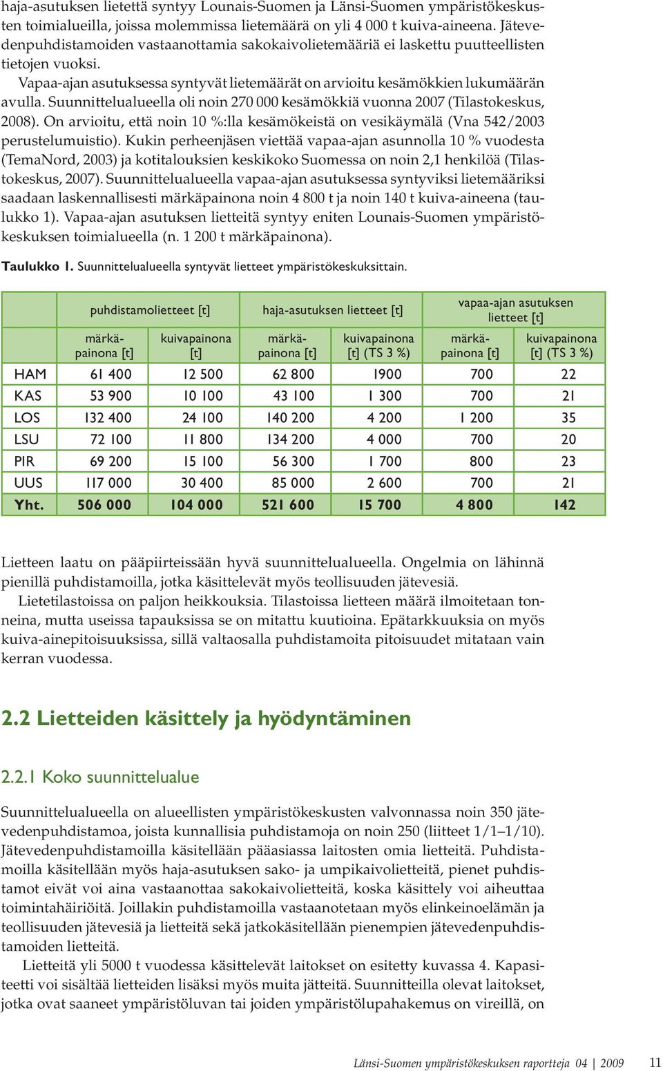 Suunnittelualueella oli noin 270 000 kesämökkiä vuonna 2007 (Tilastokeskus, 2008). On arvioitu, että noin 10 %:lla kesämökeistä on vesikäymälä (Vna 542/2003 perustelumuistio).