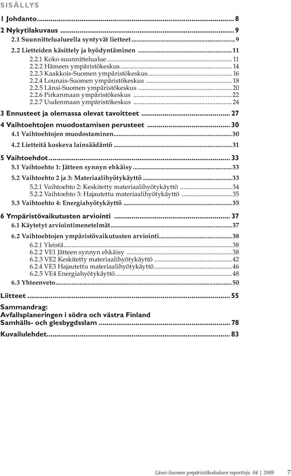 .. 24 3 Ennusteet ja olemassa olevat tavoitteet... 27 4 Vaihtoehtojen muodostamisen perusteet... 30 4.1 Vaihtoehtojen muodostaminen...30 4.2 Lietteitä koskeva lainsäädäntö...31 5 Vaihtoehdot... 33 5.