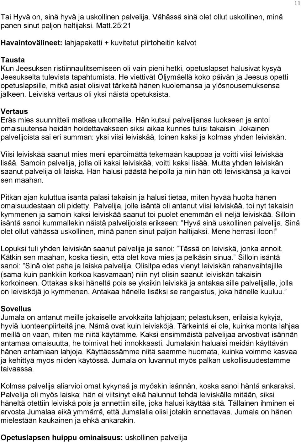 He viettivät Öljymäellä koko päivän ja Jeesus opetti opetuslapsille, mitkä asiat olisivat tärkeitä hänen kuolemansa ja ylösnousemuksensa jälkeen. Leiviskä vertaus oli yksi näistä opetuksista.