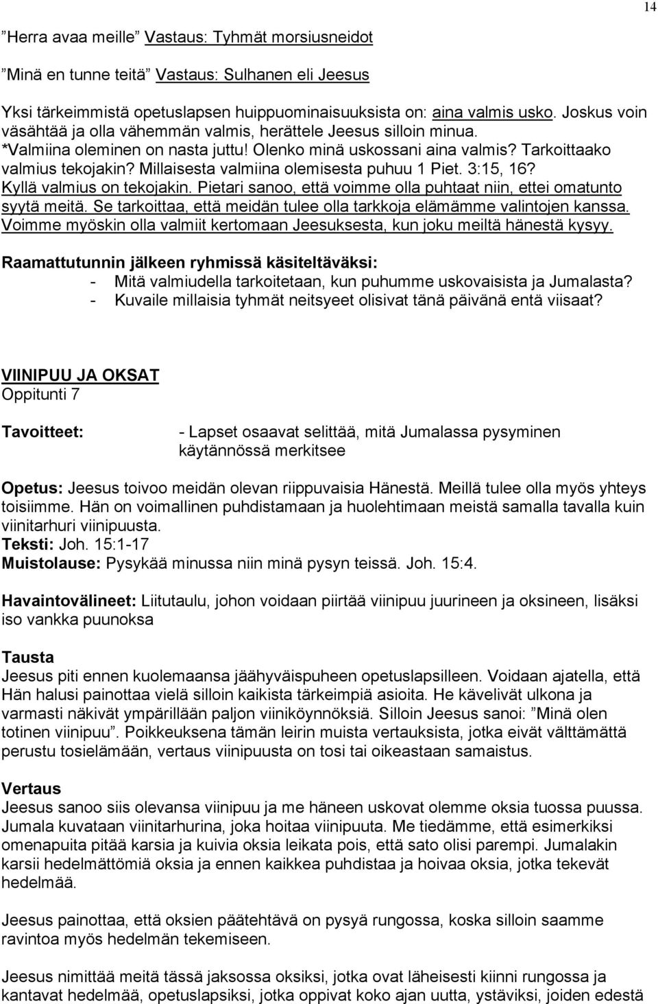 Millaisesta valmiina olemisesta puhuu 1 Piet. 3:15, 16? Kyllä valmius on tekojakin. Pietari sanoo, että voimme olla puhtaat niin, ettei omatunto syytä meitä.