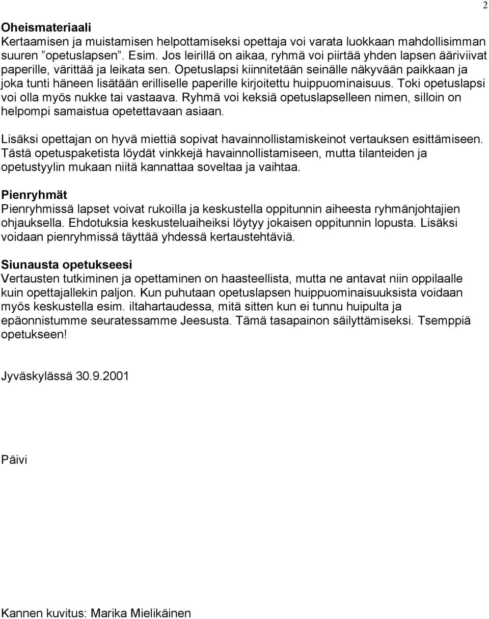 Opetuslapsi kiinnitetään seinälle näkyvään paikkaan ja joka tunti häneen lisätään erilliselle paperille kirjoitettu huippuominaisuus. Toki opetuslapsi voi olla myös nukke tai vastaava.