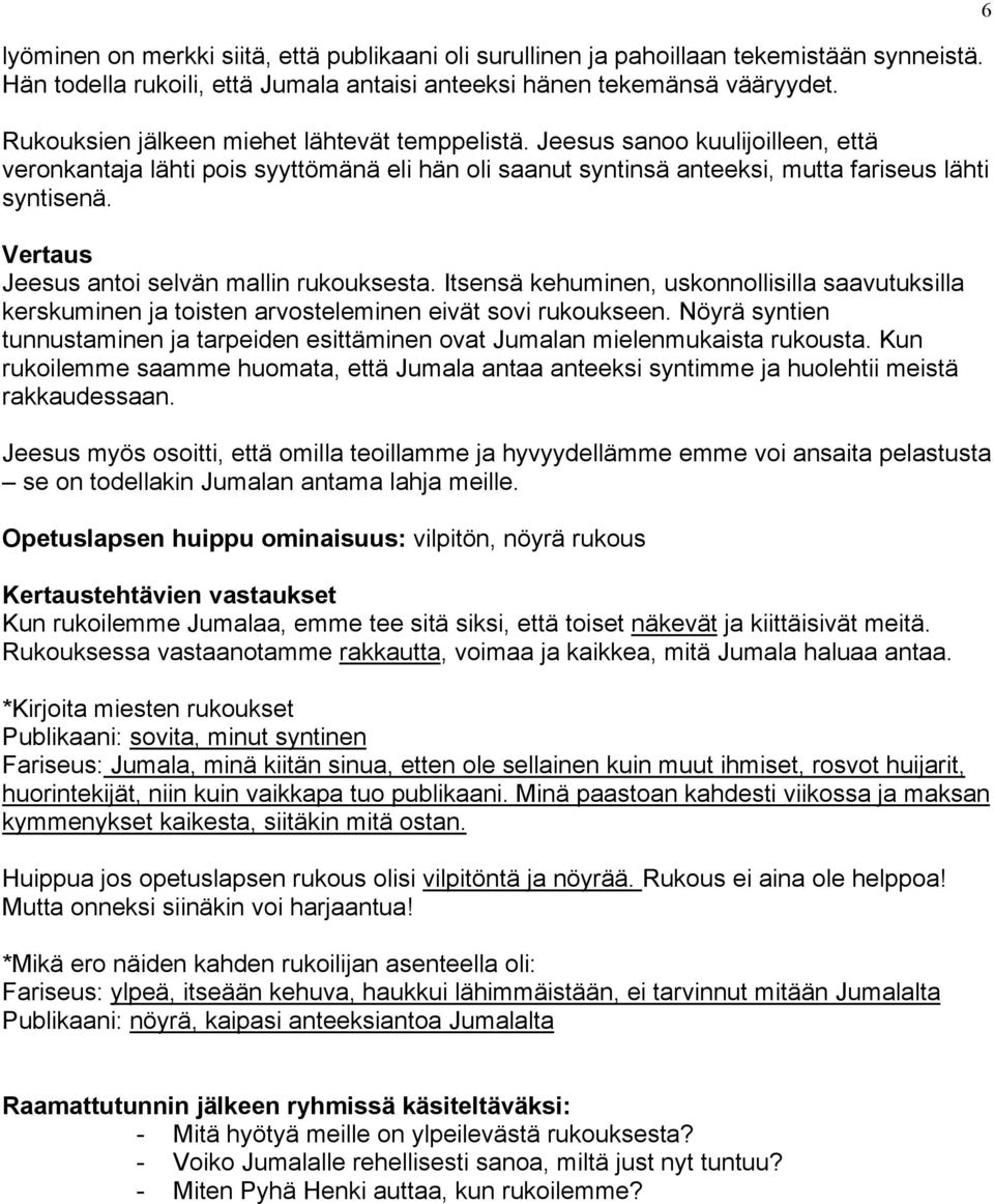 Vertaus Jeesus antoi selvän mallin rukouksesta. Itsensä kehuminen, uskonnollisilla saavutuksilla kerskuminen ja toisten arvosteleminen eivät sovi rukoukseen.