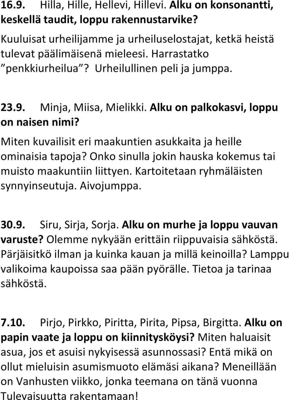 Onko sinulla jokin hauska kokemus tai muisto maakuntiin liittyen. Kartoitetaan ryhmäläisten synnyinseutuja. Aivojumppa. 30.9. Siru, Sirja, Sorja. Alku on murhe ja loppu vauvan varuste?