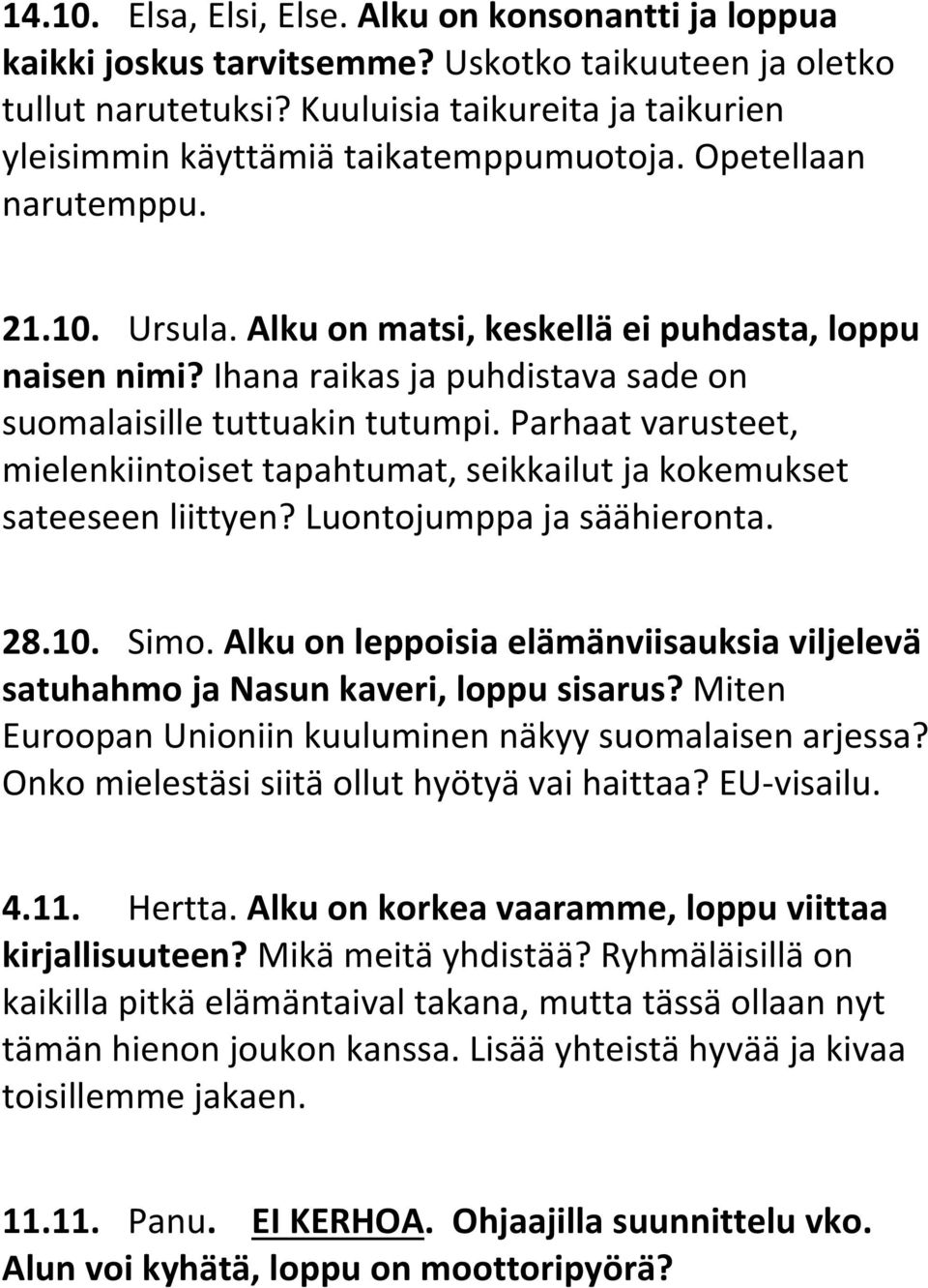 Ihana raikas ja puhdistava sade on suomalaisille tuttuakin tutumpi. Parhaat varusteet, mielenkiintoiset tapahtumat, seikkailut ja kokemukset sateeseen liittyen? Luontojumppa ja säähieronta. 28.10.