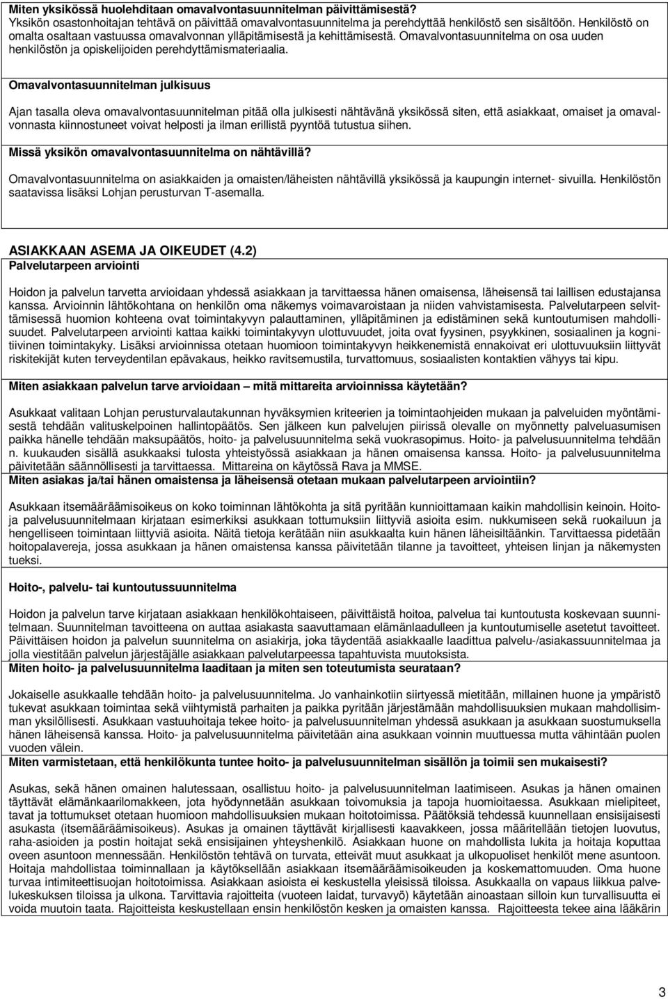 Omavalvontasuunnitelman julkisuus Ajan tasalla oleva omavalvontasuunnitelman pitää olla julkisesti nähtävänä yksikössä siten, että asiakkaat, omaiset ja omavalvonnasta kiinnostuneet voivat helposti