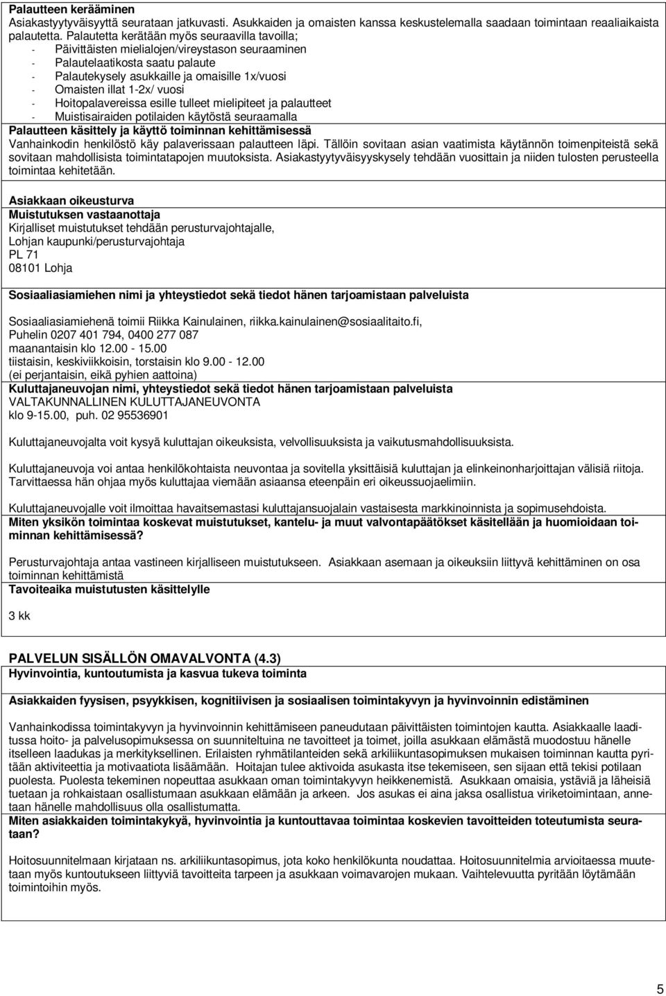 1-2x/ vuosi - Hoitopalavereissa esille tulleet mielipiteet ja palautteet - Muistisairaiden potilaiden käytöstä seuraamalla Palautteen käsittely ja käyttö toiminnan kehittämisessä Vanhainkodin