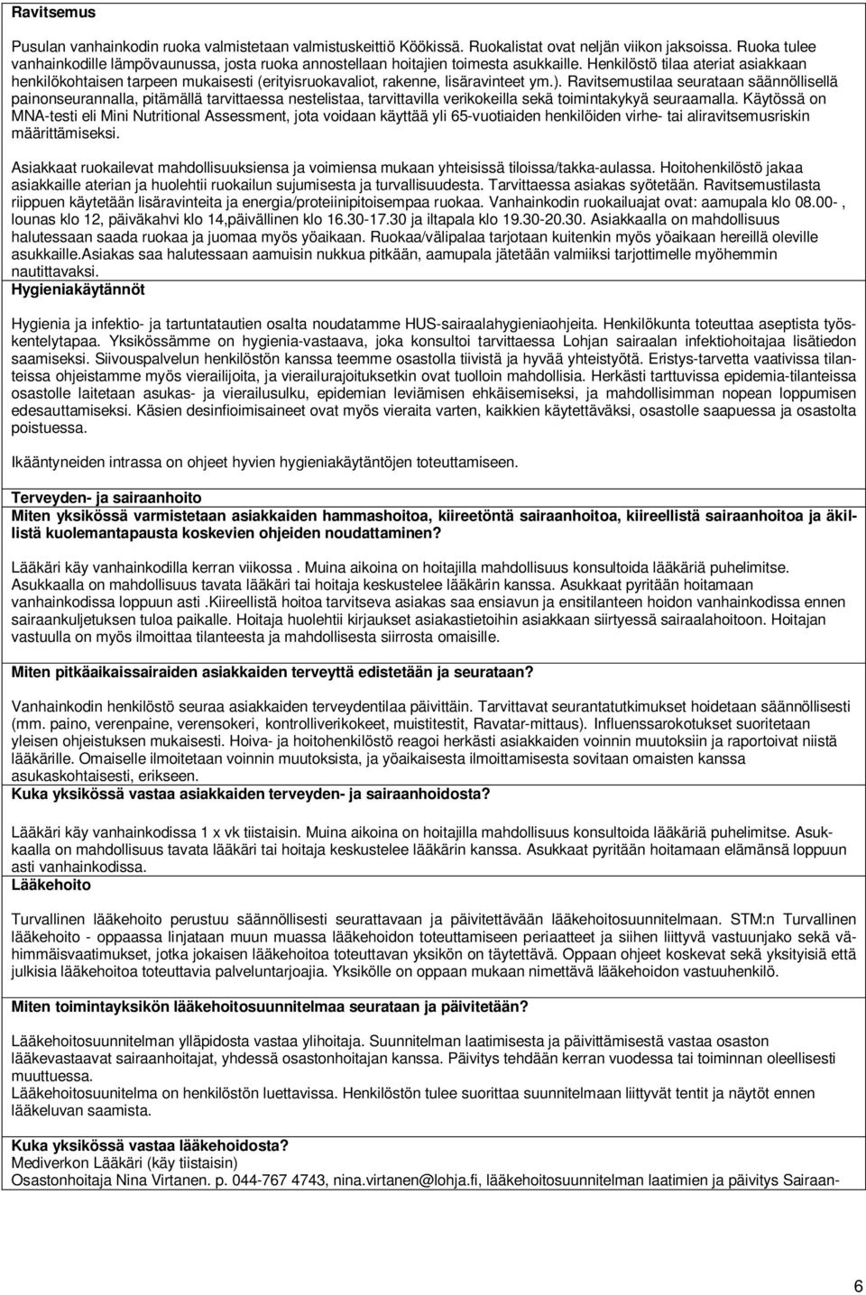 Henkilöstö tilaa ateriat asiakkaan henkilökohtaisen tarpeen mukaisesti (erityisruokavaliot, rakenne, lisäravinteet ym.).