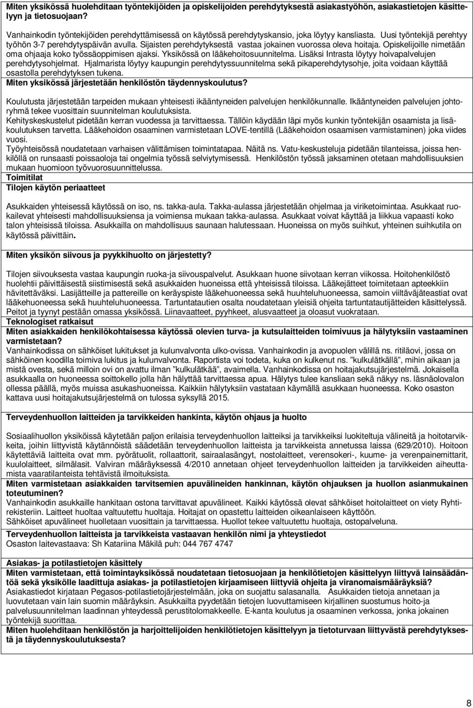 Sijaisten perehdytyksestä vastaa jokainen vuorossa oleva hoitaja. Opiskelijoille nimetään oma ohjaaja koko työssäoppimisen ajaksi. Yksikössä on lääkehoitosuunnitelma.