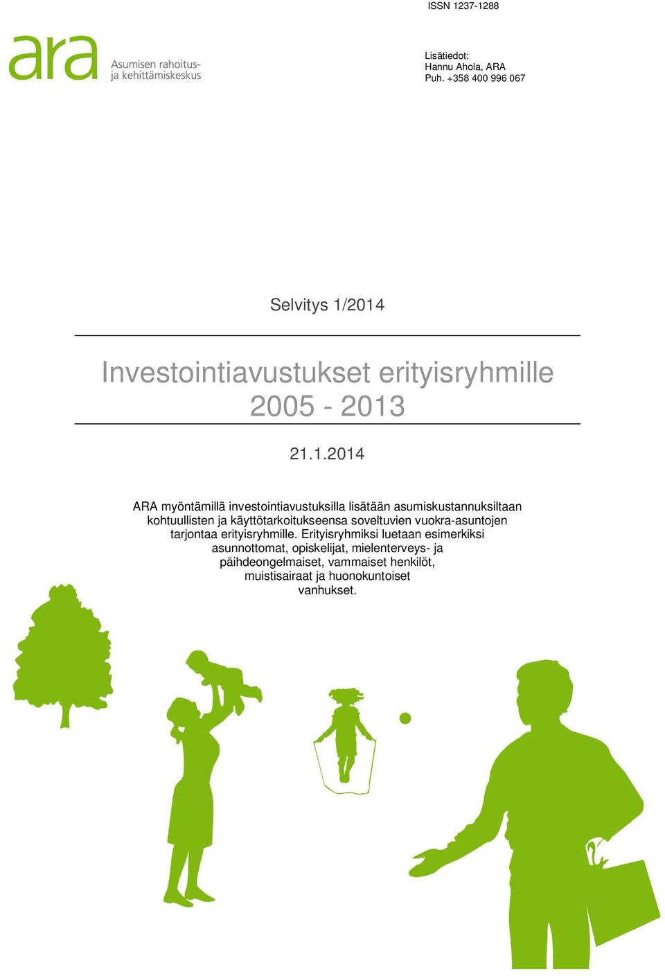 2014 Investointiavustukset erityisryhmille 2005-2013 21.1.2014 ARA myöntämillä investointiavustuksilla lisätään
