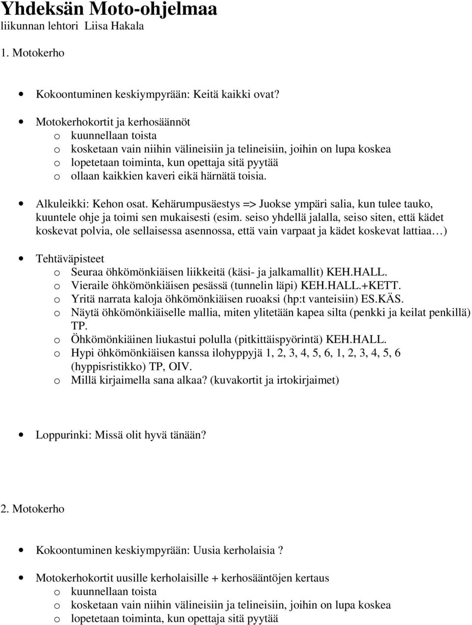 eikä härnätä toisia. Alkuleikki: Kehon osat. Kehärumpusäestys => Juokse ympäri salia, kun tulee tauko, kuuntele ohje ja toimi sen mukaisesti (esim.