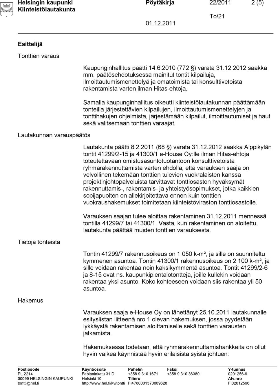 Samalla kaupunginhallitus oikeutti kiinteistölautakunnan päättämään tonteilla järjestettävien kilpailujen, ilmoittautumismenettelyjen ja tonttihakujen ohjelmista, järjestämään kilpailut,