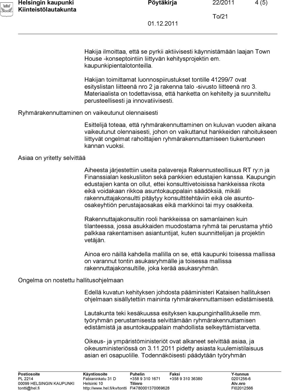 Materiaalista on todettavissa, että hanketta on kehitelty ja suunniteltu perusteellisesti ja innovatiivisesti.