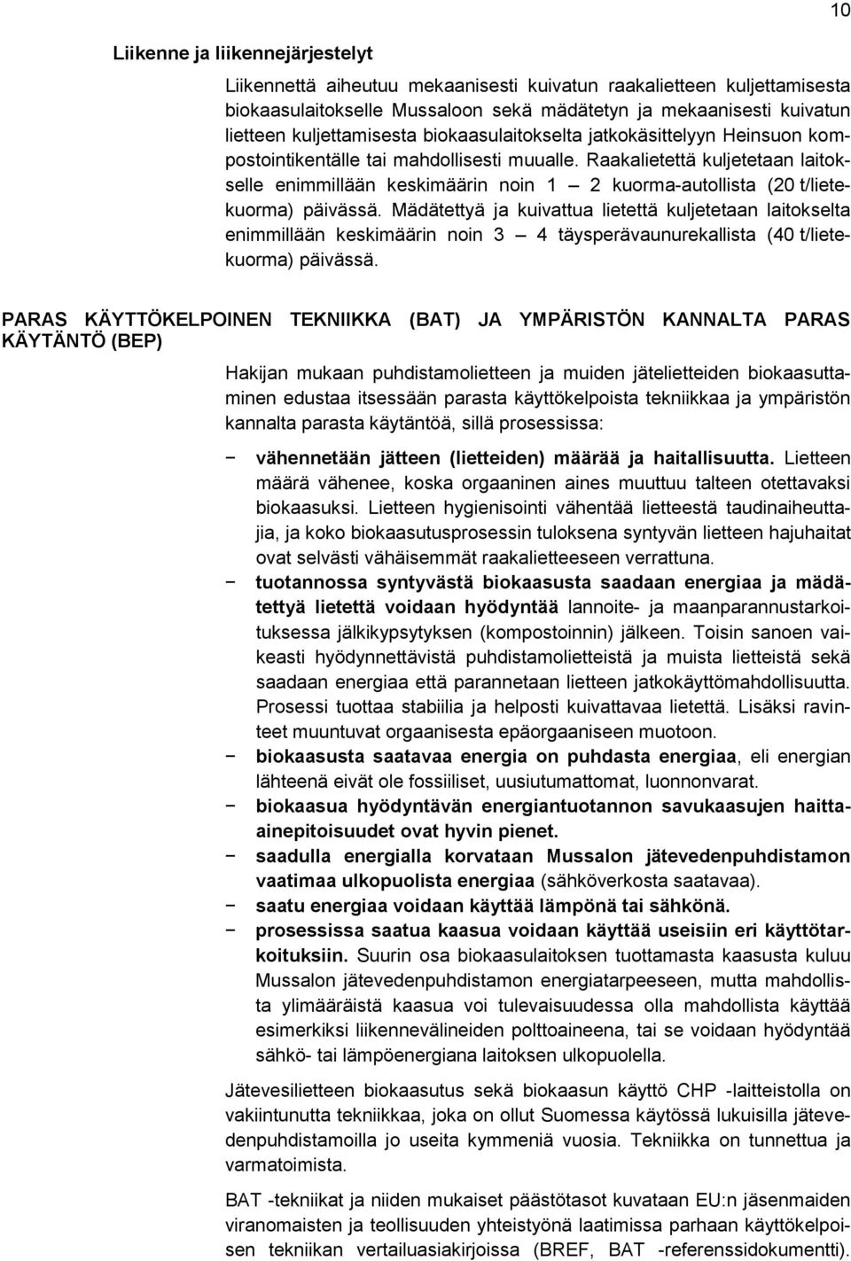 Raakalietettä kuljetetaan laitokselle enimmillään keskimäärin noin 1 2 kuorma-autollista (20 t/lietekuorma) päivässä.