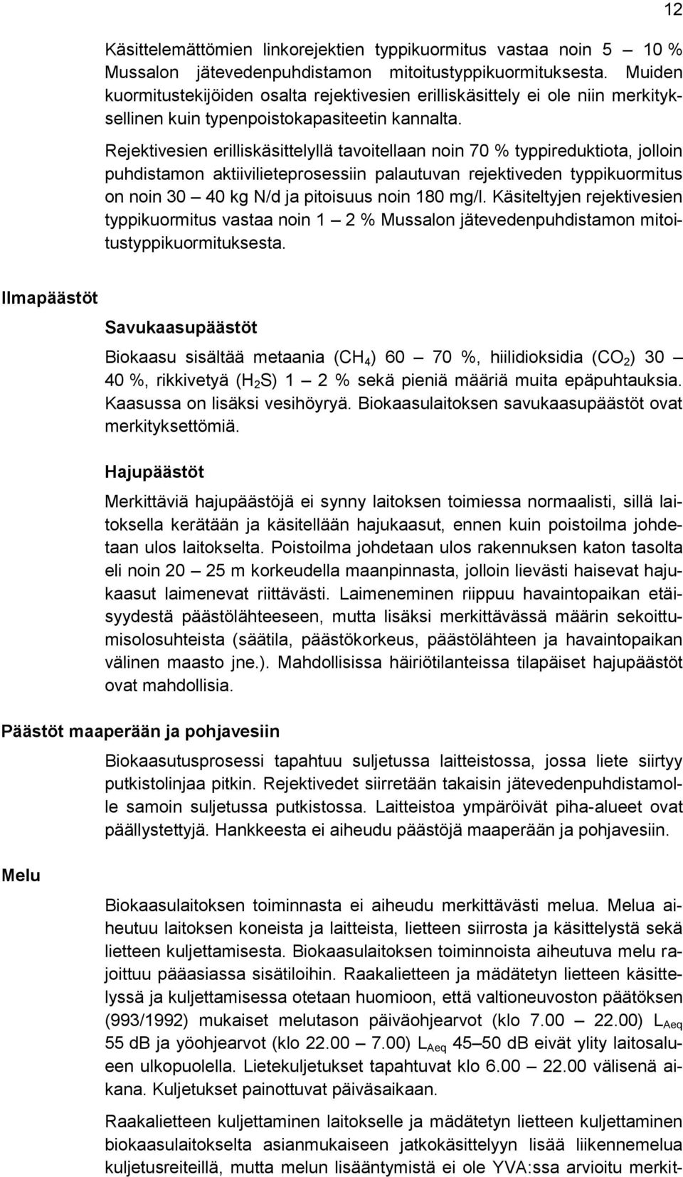 Rejektivesien erilliskäsittelyllä tavoitellaan noin 70 % typpireduktiota, jolloin puhdistamon aktiivilieteprosessiin palautuvan rejektiveden typpikuormitus on noin 30 40 kg N/d ja pitoisuus noin 180