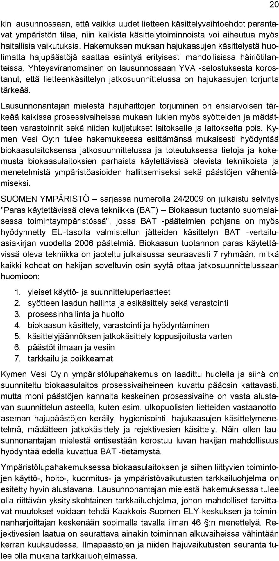 Yhteysviranomainen on lausunnossaan YVA -selostuksesta korostanut, että lietteenkäsittelyn jatkosuunnittelussa on hajukaasujen torjunta tärkeää.