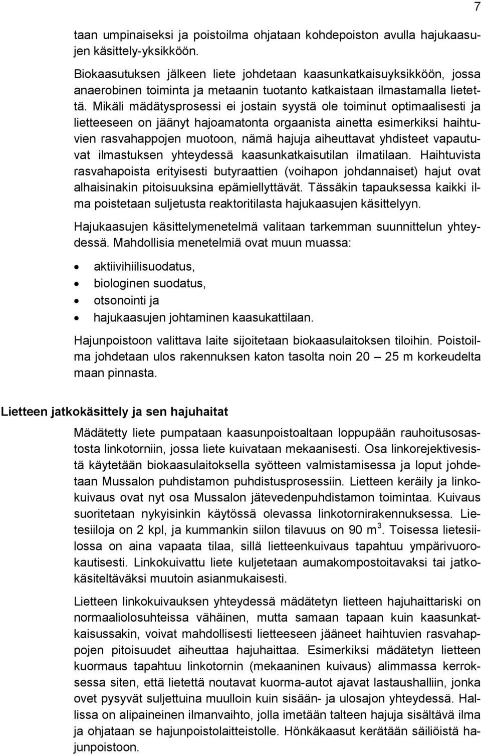 Mikäli mädätysprosessi ei jostain syystä ole toiminut optimaalisesti ja lietteeseen on jäänyt hajoamatonta orgaanista ainetta esimerkiksi haihtuvien rasvahappojen muotoon, nämä hajuja aiheuttavat