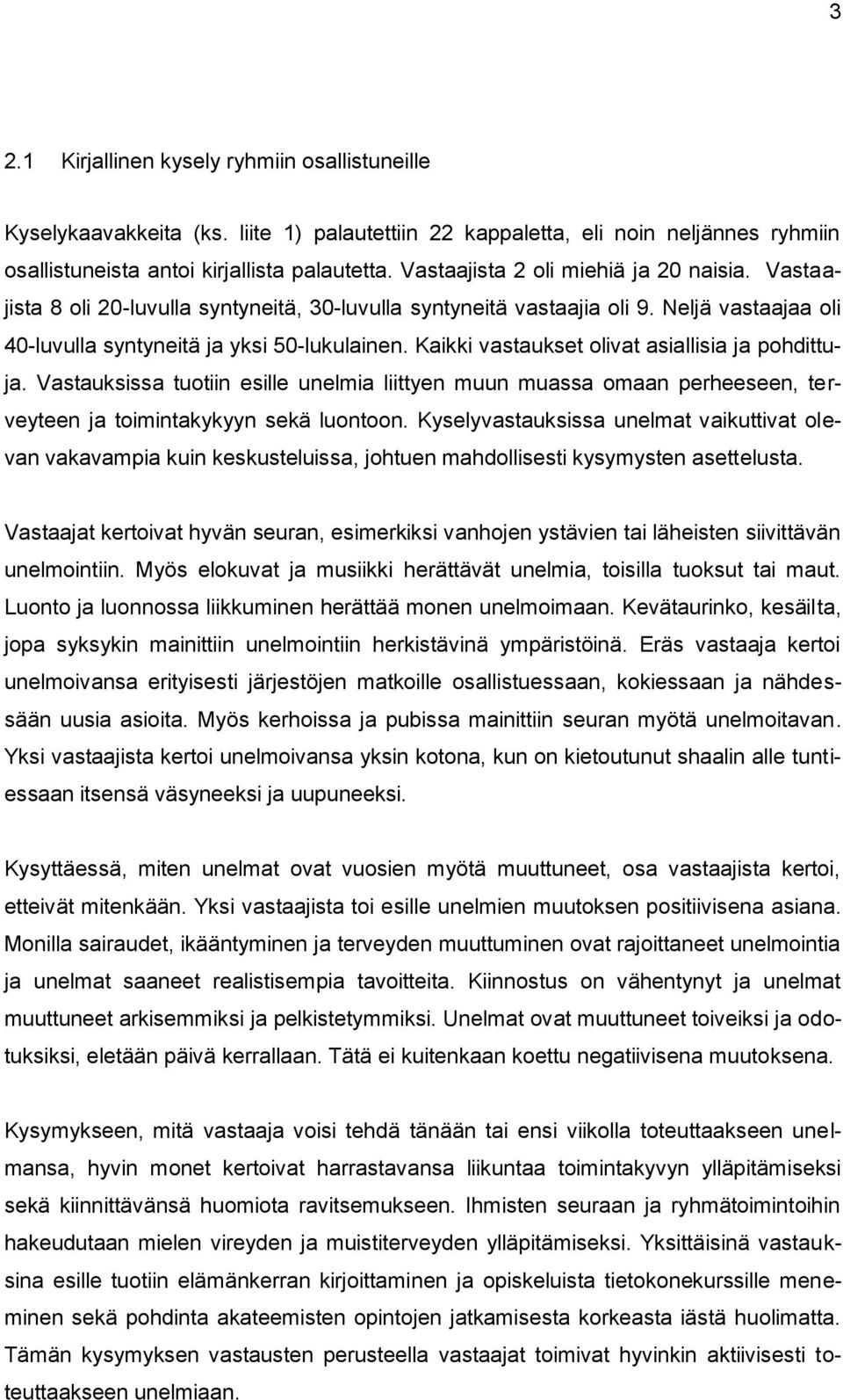 Kaikki vastaukset olivat asiallisia ja pohdittuja. Vastauksissa tuotiin esille unelmia liittyen muun muassa omaan perheeseen, terveyteen ja toimintakykyyn sekä luontoon.