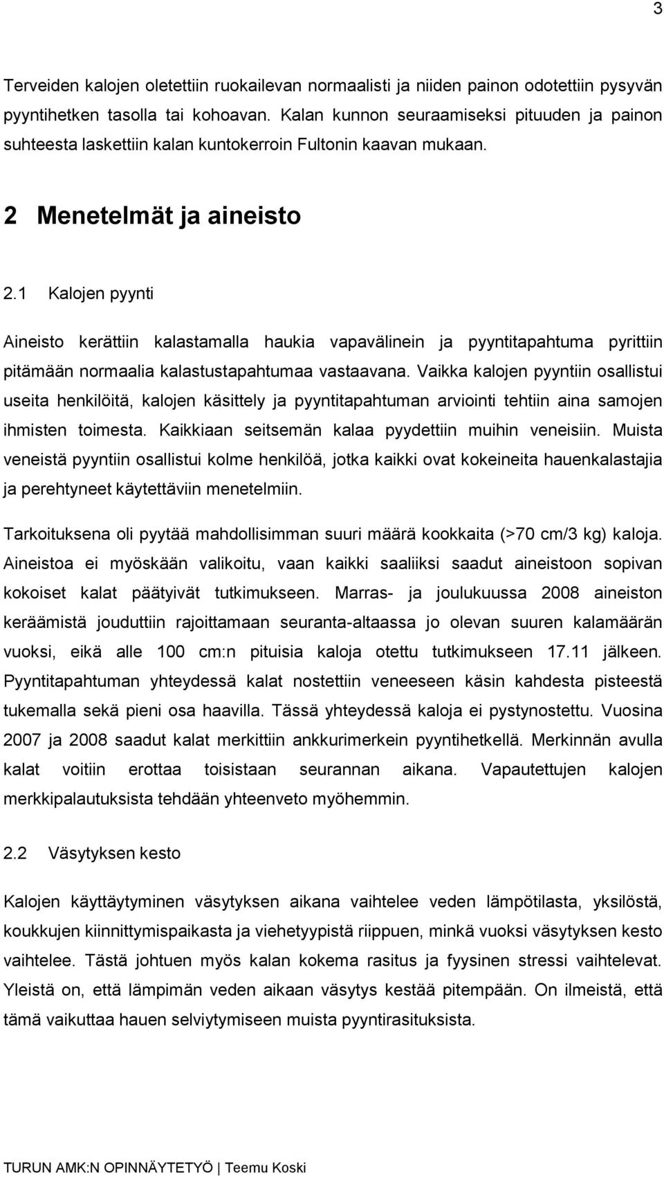 1 Kalojen pyynti Aineisto kerättiin kalastamalla haukia vapavälinein ja pyyntitapahtuma pyrittiin pitämään normaalia kalastustapahtumaa vastaavana.