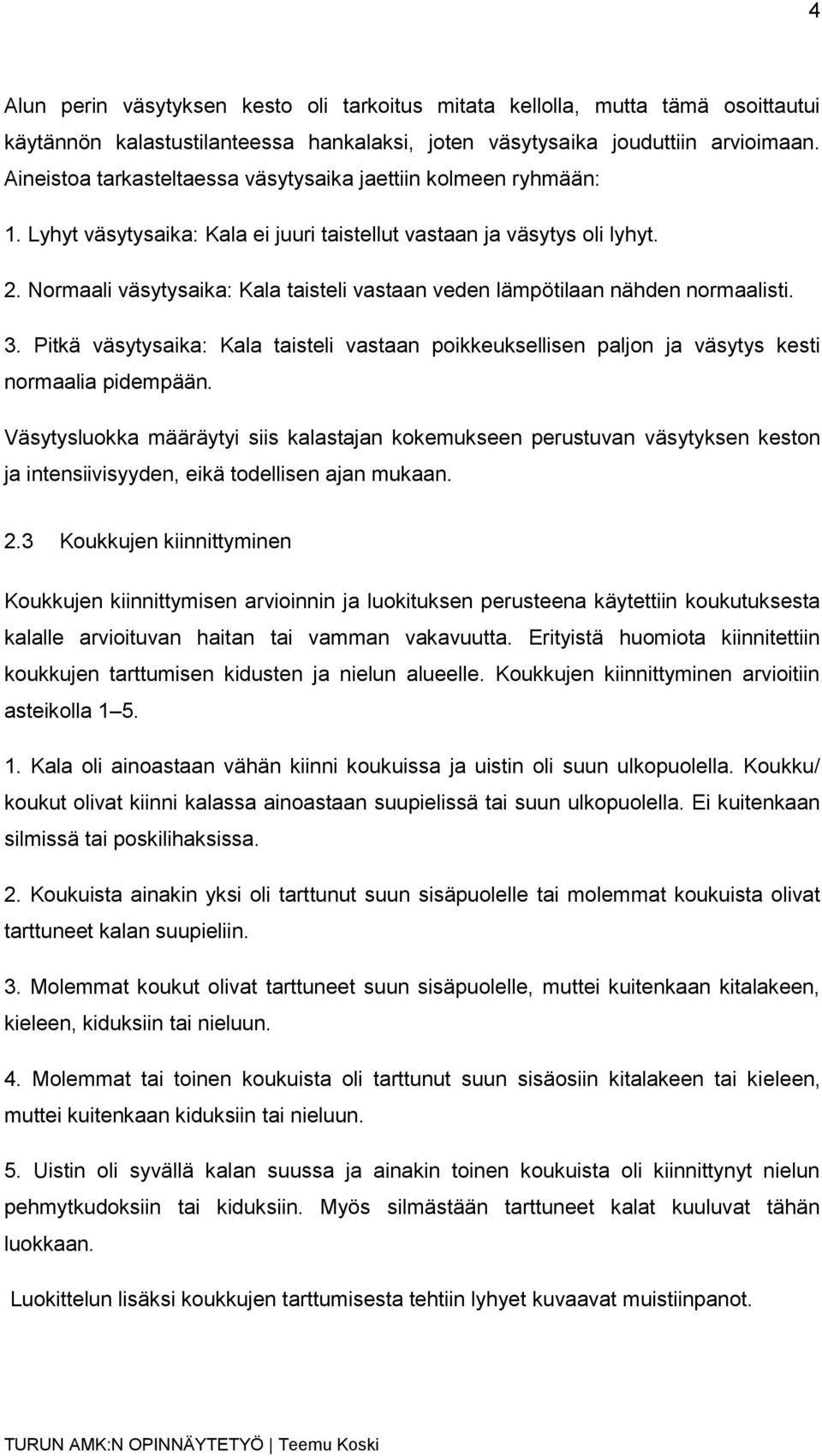 Normaali väsytysaika: Kala taisteli vastaan veden lämpötilaan nähden normaalisti. 3. Pitkä väsytysaika: Kala taisteli vastaan poikkeuksellisen paljon ja väsytys kesti normaalia pidempään.