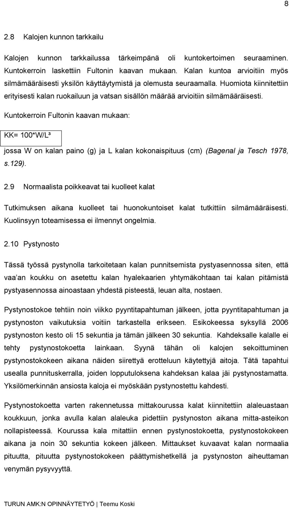 Kuntokerroin Fultonin kaavan mukaan: KK= 100*W/L³ jossa W on kalan paino (g) ja L kalan kokonaispituus (cm) (Bagenal ja Tesch 1978, s.129). 2.